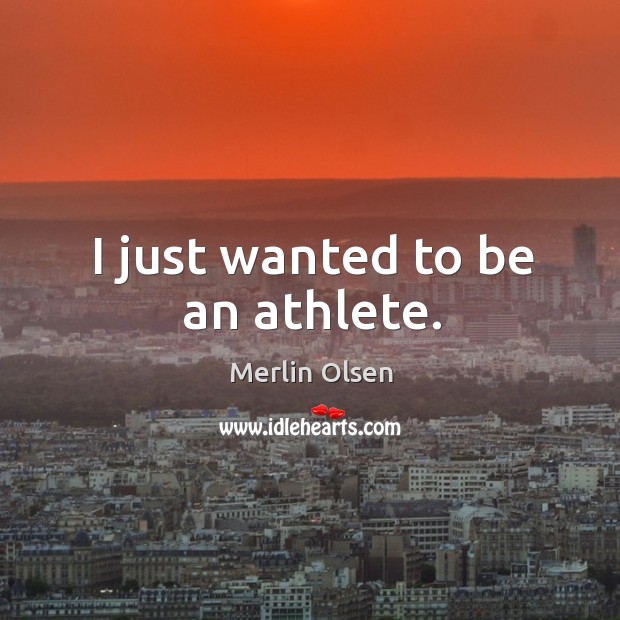 I just wanted to be an athlete. Image