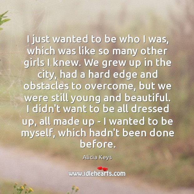 I just wanted to be who I was, which was like so Alicia Keys Picture Quote