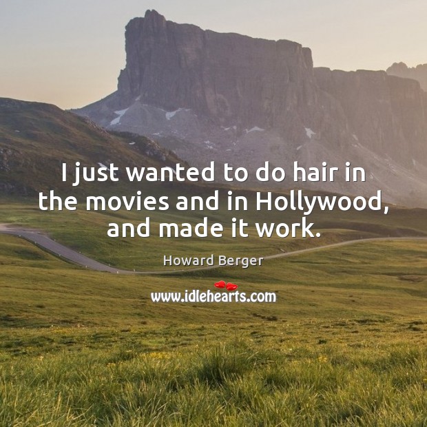 I just wanted to do hair in the movies and in Hollywood, and made it work. Image