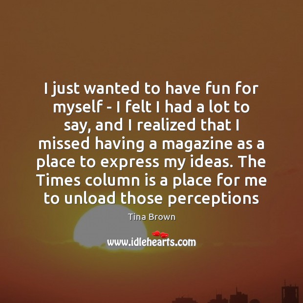 I just wanted to have fun for myself – I felt I Tina Brown Picture Quote