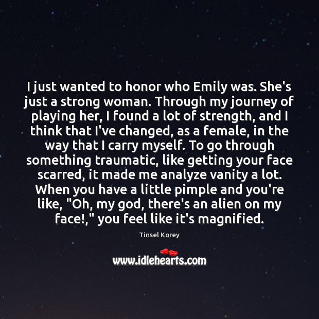 I just wanted to honor who Emily was. She’s just a strong Tinsel Korey Picture Quote
