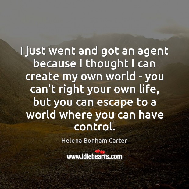 I just went and got an agent because I thought I can Helena Bonham Carter Picture Quote