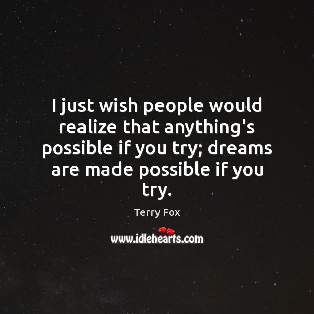 I just wish people would realize that anything’s possible if you try; Terry Fox Picture Quote