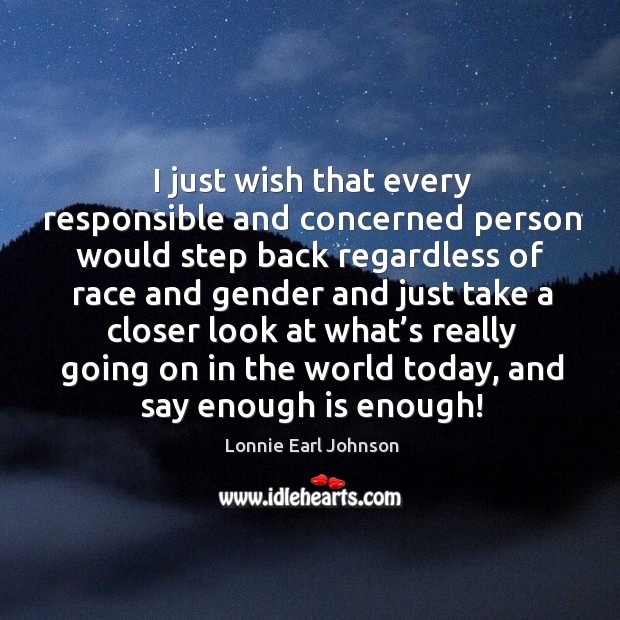 I just wish that every responsible and concerned person would step back regardless of Lonnie Earl Johnson Picture Quote