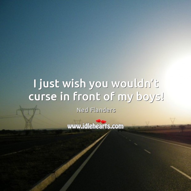 I just wish you wouldn’t curse in front of my boys! Image