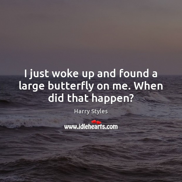 I just woke up and found a large butterfly on me. When did that happen? Image