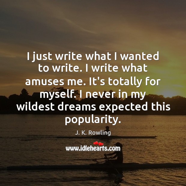 I just write what I wanted to write. I write what amuses J. K. Rowling Picture Quote