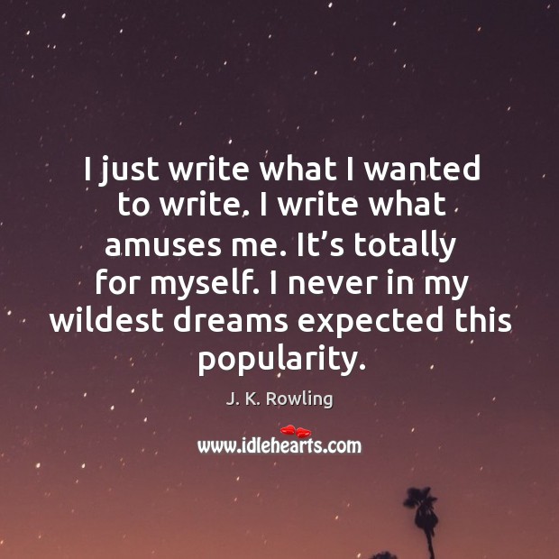 I just write what I wanted to write. J. K. Rowling Picture Quote