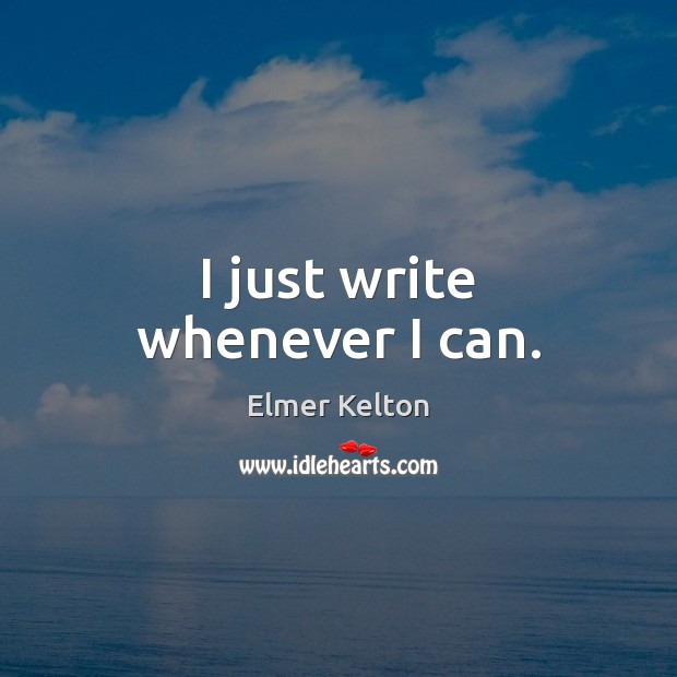 I just write whenever I can. Image