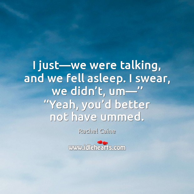 I just—we were talking, and we fell asleep. I swear, we Rachel Caine Picture Quote
