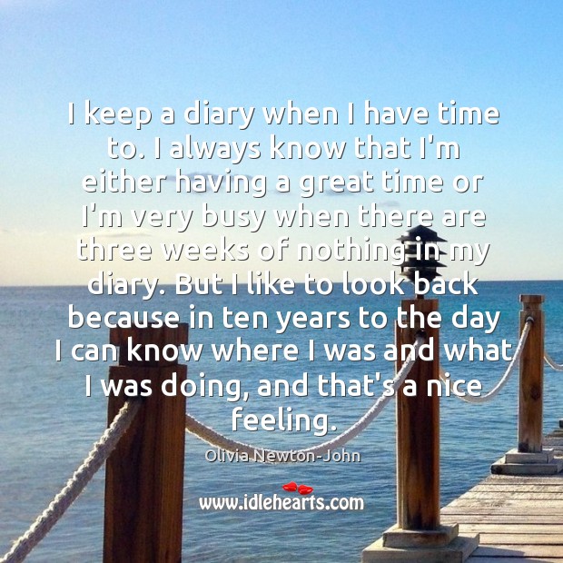 I keep a diary when I have time to. I always know Olivia Newton-John Picture Quote