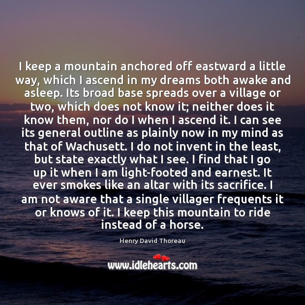 I keep a mountain anchored off eastward a little way, which I Henry David Thoreau Picture Quote