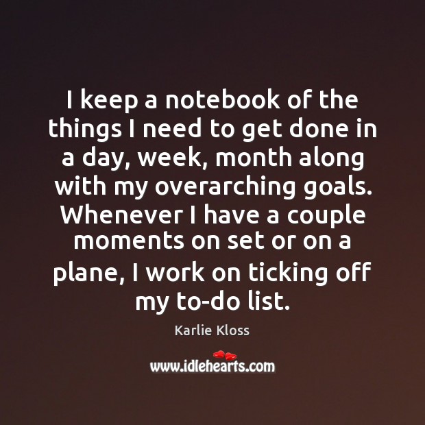 I keep a notebook of the things I need to get done Karlie Kloss Picture Quote