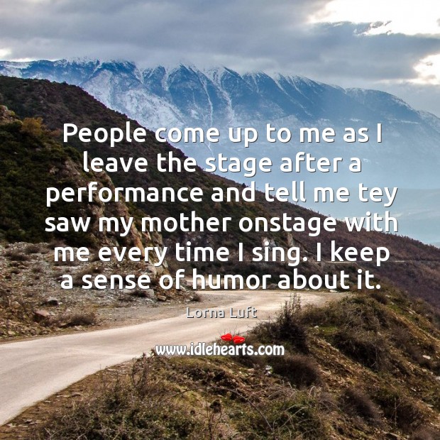I keep a sense of humor about it. Lorna Luft Picture Quote