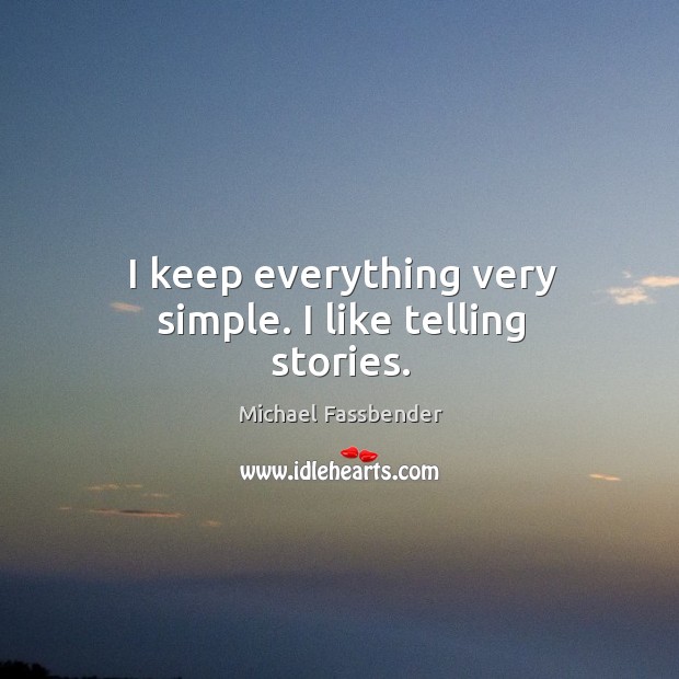 I keep everything very simple. I like telling stories. Michael Fassbender Picture Quote