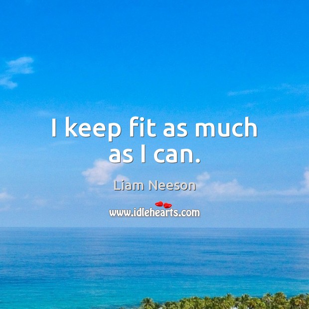 I keep fit as much as I can. Image