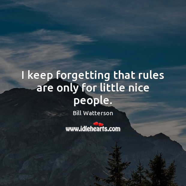 I keep forgetting that rules are only for little nice people. Bill Watterson Picture Quote