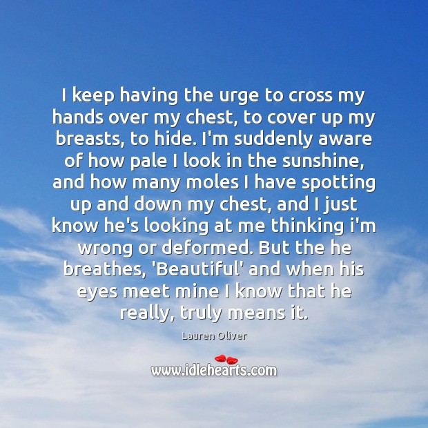 I keep having the urge to cross my hands over my chest, Lauren Oliver Picture Quote