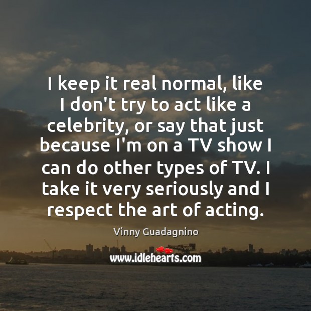 I keep it real normal, like I don’t try to act like Vinny Guadagnino Picture Quote