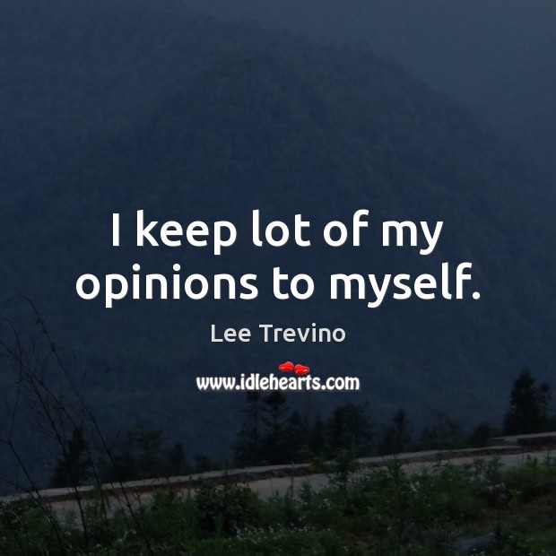I keep lot of my opinions to myself. Lee Trevino Picture Quote