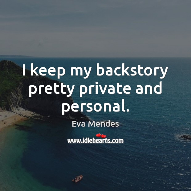 I keep my backstory pretty private and personal. Eva Mendes Picture Quote