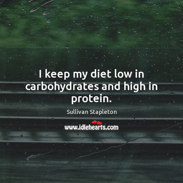I keep my diet low in carbohydrates and high in protein. Sullivan Stapleton Picture Quote