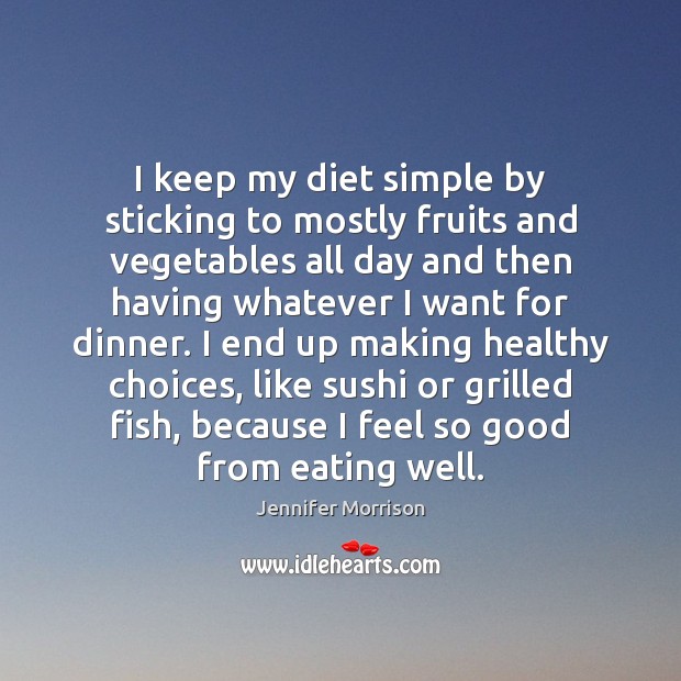 I keep my diet simple by sticking to mostly fruits and vegetables Jennifer Morrison Picture Quote