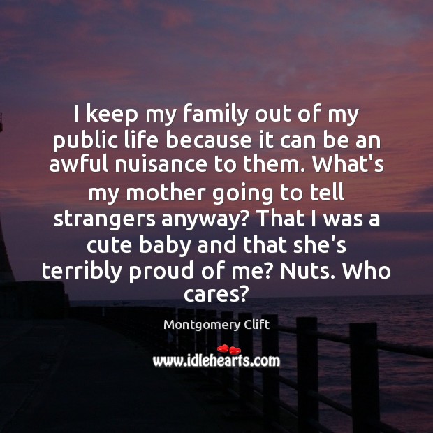 I keep my family out of my public life because it can Montgomery Clift Picture Quote