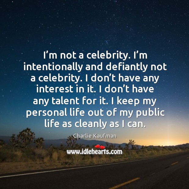 I keep my personal life out of my public life as cleanly as I can. Image