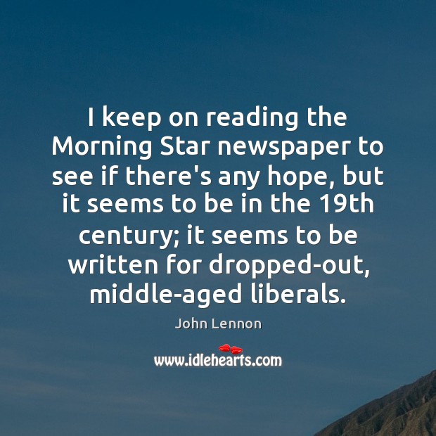 I keep on reading the Morning Star newspaper to see if there’s John Lennon Picture Quote