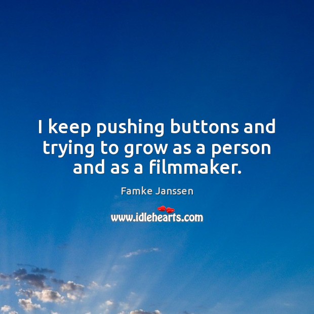 I keep pushing buttons and trying to grow as a person and as a filmmaker. Famke Janssen Picture Quote