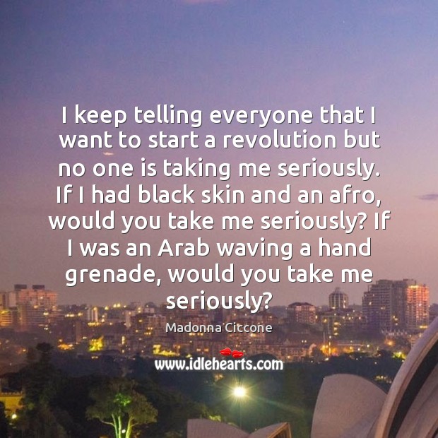 I keep telling everyone that I want to start a revolution but Madonna Ciccone Picture Quote
