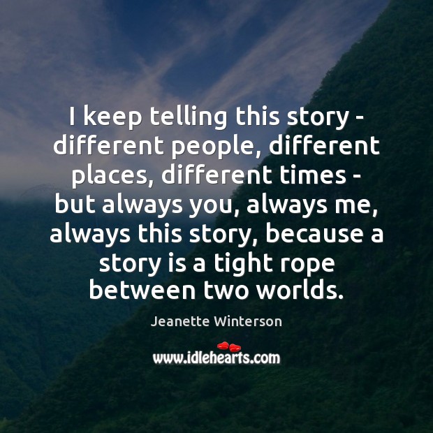I keep telling this story – different people, different places, different times Jeanette Winterson Picture Quote