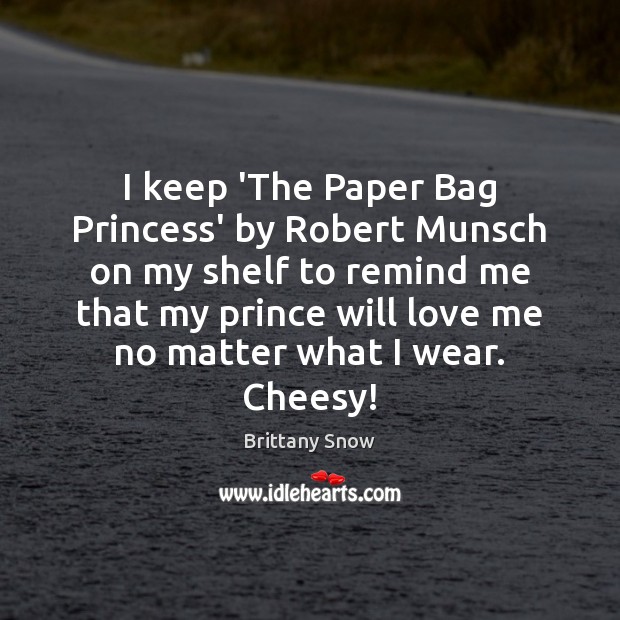 I keep ‘The Paper Bag Princess’ by Robert Munsch on my shelf Brittany Snow Picture Quote