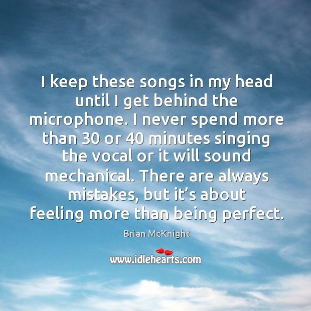 I keep these songs in my head until I get behind the microphone. Brian McKnight Picture Quote