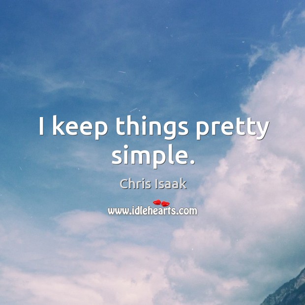 I keep things pretty simple. Chris Isaak Picture Quote