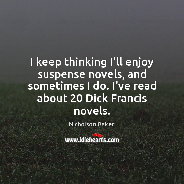 I keep thinking I’ll enjoy suspense novels, and sometimes I do. I’ve Nicholson Baker Picture Quote