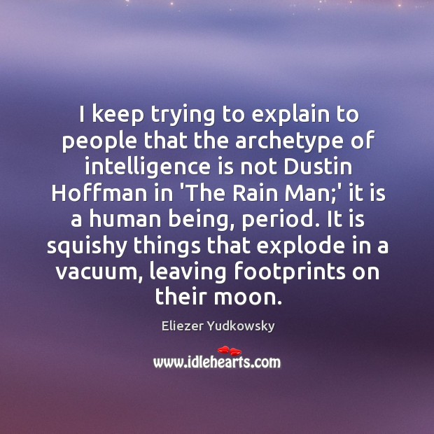 I keep trying to explain to people that the archetype of intelligence Eliezer Yudkowsky Picture Quote