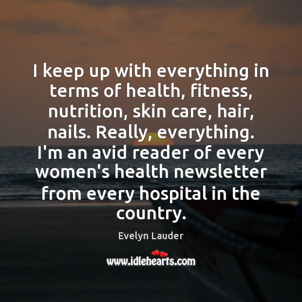 I keep up with everything in terms of health, fitness, nutrition, skin Health Quotes Image