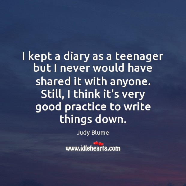 I kept a diary as a teenager but I never would have Judy Blume Picture Quote