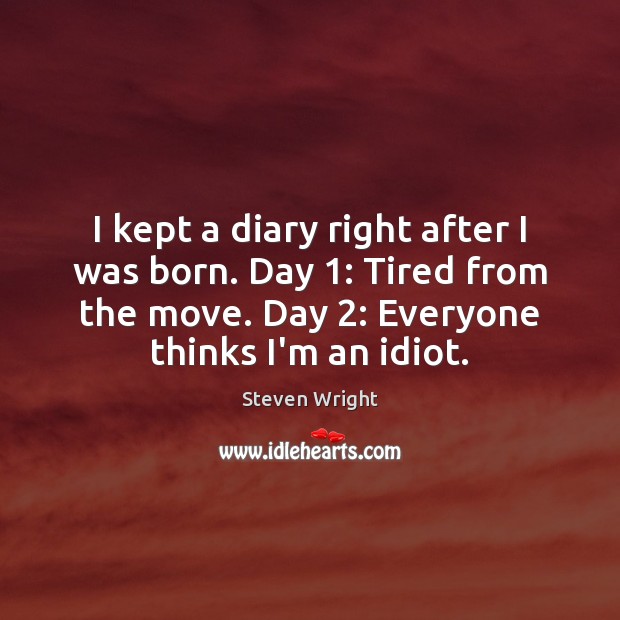 I kept a diary right after I was born. Day 1: Tired from Steven Wright Picture Quote