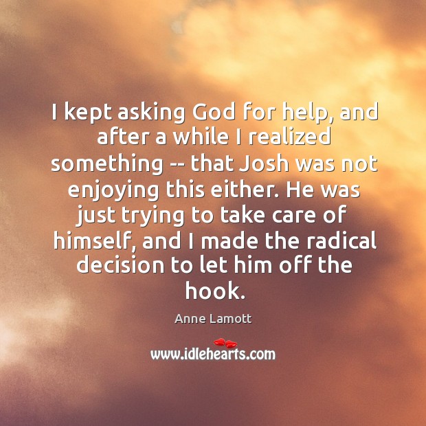 I kept asking God for help, and after a while I realized Image