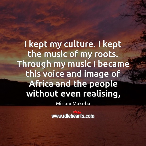 I kept my culture. I kept the music of my roots. Through Image