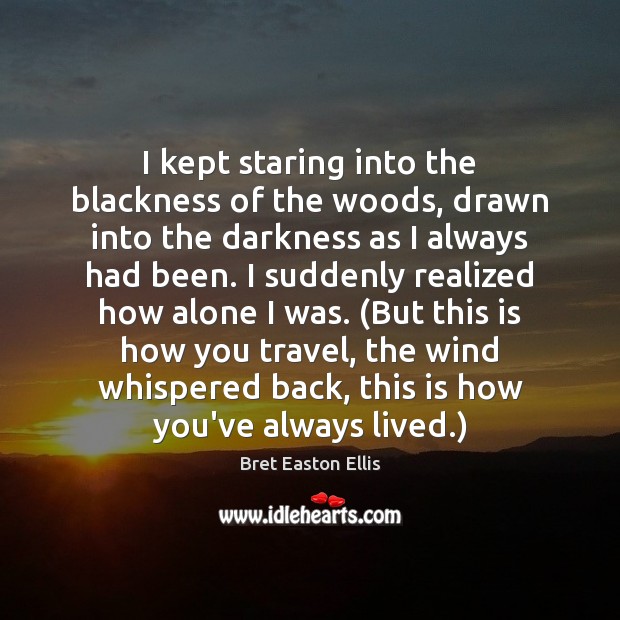 I kept staring into the blackness of the woods, drawn into the Image