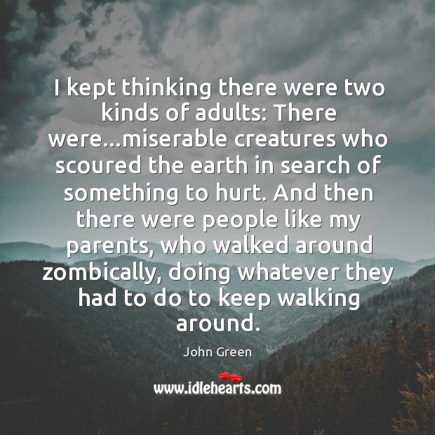 I kept thinking there were two kinds of adults: There were…miserable John Green Picture Quote