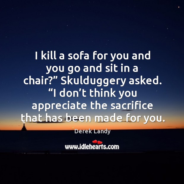 I kill a sofa for you and you go and sit in Derek Landy Picture Quote
