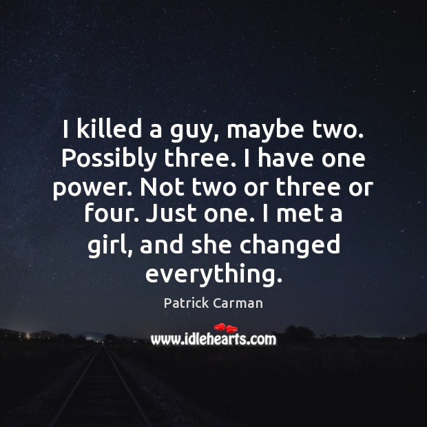 I killed a guy, maybe two. Possibly three. I have one power. Patrick Carman Picture Quote