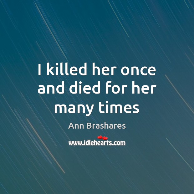 I killed her once and died for her many times Ann Brashares Picture Quote