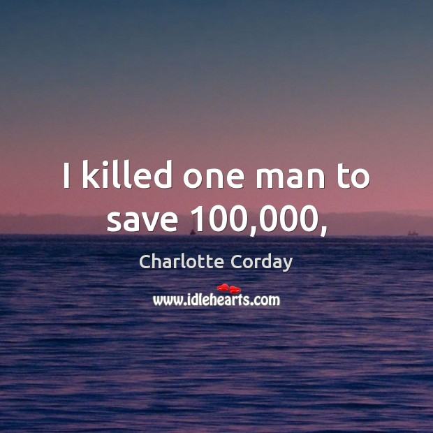 I killed one man to save 100,000, Charlotte Corday Picture Quote