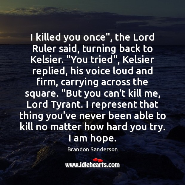 I killed you once”, the Lord Ruler said, turning back to Kelsier. “ Brandon Sanderson Picture Quote